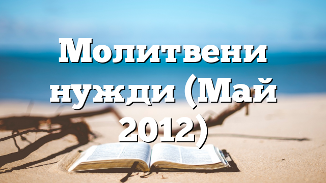 Молитвени нужди (Май 2012)